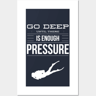 GO DEEP UNTIL THERE IS ENOUGH PRESSURE - SCUBA DIVING Posters and Art